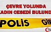 ÇEVRE YOLUNDA KADIN CESEDİ BULUNDU