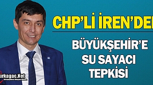 CHP’Lİ İREN’DEN BÜYÜKŞEHİR BELEDİYESİNE TEPKİ