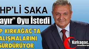 CHP’Lİ SAKA KIRKAĞAÇLILARDAN “HAYIR” OYU İSTEDİ