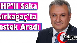 CHP’Lİ SAKA KIRKAĞAÇ’TA DESTEK ARADI