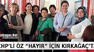 CHP'Lİ SAKİNE ÖZ “HAYIR“ İÇİN KIRKAĞAÇ'TA