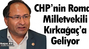 CHP'NİN ROMAN MİLLETVEKİLİ KIRKAĞAÇ’A GELİYOR