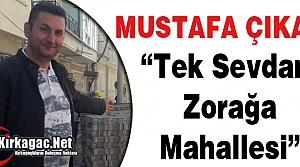 ÇIKAR “TEK SEVDAM ZORAĞA MAHALLESİ“