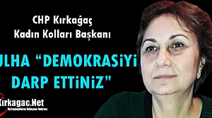 ÇULHA “DEMOKRASİYİ DARP ETTİNİZ”