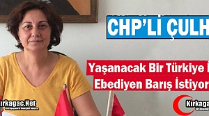 ÇULHA “YAŞANACAK BİR TÜRKİYE İÇİN EBEDİYEN BARIŞ İSTİYORUZ“