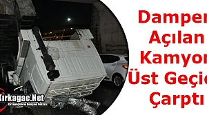 DAMPERİ AÇILAN KAMYON ÜST GEÇİDE ÇARPTI