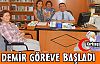 DEMİR GÖREVE BAŞLADI