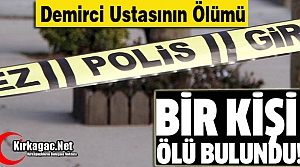 DEMİRCİ USTASI ÖLÜ BULUNDU