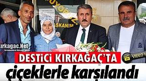 DESTİCİ KIRKAĞAÇ’TA ÇİÇEKLERLE KARŞILANDI(VİDEO)