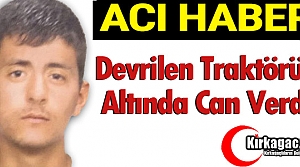 DEVRİLEN TRAKTÖRÜN ALTINDA CAN VERDİ