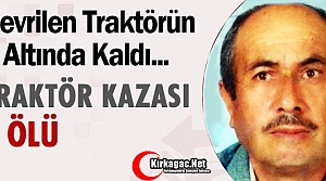 DEVRİLEN TRAKTÖRÜN ALTINDA KALDI 1 ÖLÜ