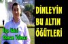 DİNLEYİN BU ALTIN ÖĞÜTLERİ