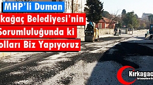 DUMAN “KIRKAĞAÇ BELEDİYESİ'NİN YAPMASI GEREKEN YOLLARI BİZ YAPIYORUZ“