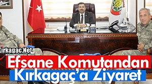 EFSANE KOMUTAN’DAN KIRKAĞAÇ'A ZİYARET