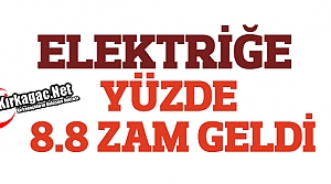 ELEKTRİĞE YÜZDE 8.8 ZAM GELDİ