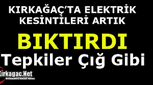 ELEKTRİK KESİNTİLERİ KIRKAĞAÇLILARI BIKTIRDI