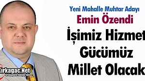 EMİN ÖZENDİ “İŞİMİZ HİZMET, GÜCÜMÜZ MİLLET”