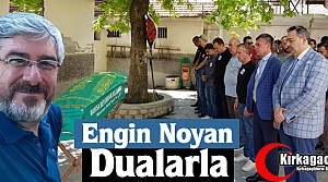 ENGİN NOYAN TOPRAĞA VERİLDİ