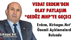 ERDEM’DEN OLAY PAYLAŞIM; “GEDÜZ MHP’YE GEÇECEK”