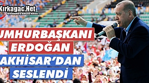 ERDOĞAN AKHİSAR'DAN SESLENDİ