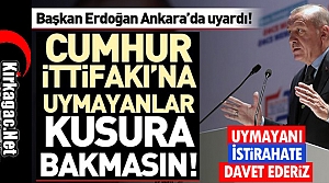 ERDOĞAN “CUMHUR İTTİFAKINA UYMAYANLAR KUSURA...