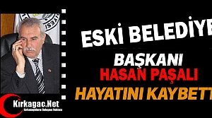 ESKİ BELEDİYE BAŞKANI HAYATINI KAYBETTİ