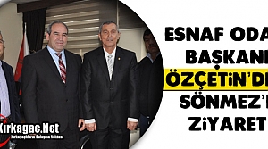 ESNAF ODASI BAŞKANI ÖZÇETİN'DEN SÖNMEZ'E ZİYARET