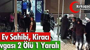 EV SAHİBİ, KİRACI KAVGASI 2 ÖLÜ 1 YARALI