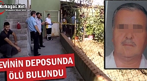 EVİNİN DEPOSUNDA ÖLÜ BULUNDU