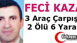 FECİ KAZA.. 3 ARAÇ ÇARPIŞTI 2 ÖLÜ 6 YARALI