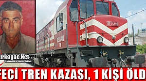 FECİ TREN KAZASI...1 KİŞİ ÖLDÜ