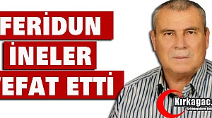 FERİDUN İNELER VEFAT ETTİ