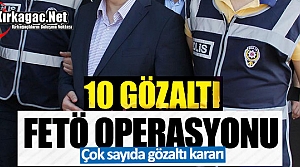 FETÖ OPERASYONU 10 KİŞİ GÖZALTINA ALINDI