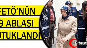 FETÖ'NÜN 9 ABLASI TUTUKLANDI