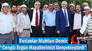 FIRDANLAR MUHTARI DEMİR “ERGÜN HAYALLERİMİZİ GERÇEKLEŞTİRDİ“ 