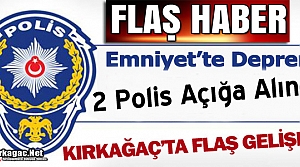 FLAŞ HABER..KIRKAĞAÇ’TA 2 POLİS AÇIĞA ALINDI