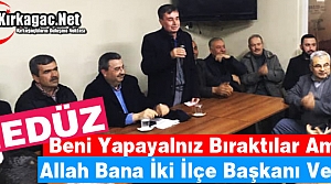 GEDÜZ “ALLAH BANA İKİ İLÇE BAŞKANI VERDİ”