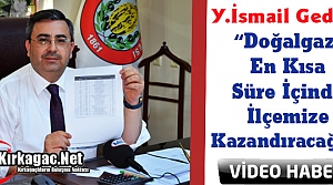 GEDÜZ “DOĞALGAZI İLÇEMİZE KAZANDIRACAĞIZ”(VİDEO)