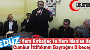 GEDÜZ “HEM KIRKAĞAÇ’A HEM MANİSA’YA CUMHUR İTTİFAKININ BAYRAĞINI DİKECEĞİZ”