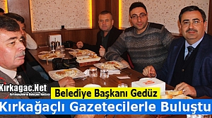 GEDÜZ KIRKAĞAÇLI GAZETECİLERLE YEMEKTE BULUŞTU