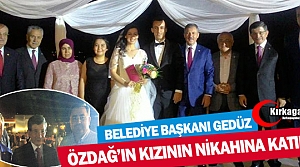 GEDÜZ ÖZDAĞ’IN KIZININ NİKAH TÖRENİNE KATILDI