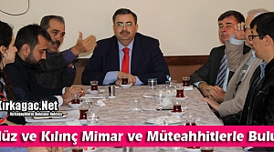 GEDÜZ ve KILINÇ MİMAR ve MÜTEAHHİTLERLE BULUŞTU