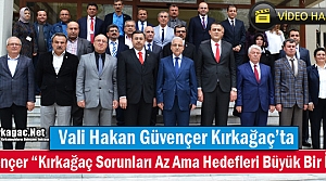 GÜVENÇER “KIRKAĞAÇ SORUNLARI AZ AMA HEDEFLERİ...