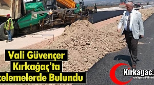 GÜVENÇER KIRKAĞAÇ’TA İNCELEMELERDE BULUNDU