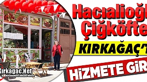 HACIALİOĞLU ÇİĞKÖFTE KIRKAĞAÇ'TA HİZMETE...