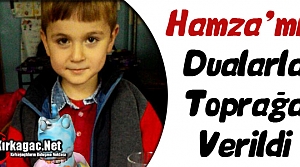 HAMZA'MIZ DUALARLA TOPRAĞA VERİLDİ