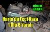HARTA'DA FECİ KAZA 1 ÖLÜ 6 YARALI(VİDEO)