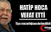 HATİP HOCA VEFAT ETTİ