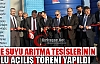 İÇME SUYU ARITMA TESİSLERİNİN AÇILIŞ TÖRENİ...