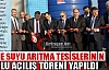 İÇME SUYU ARITMA TESİSLERİNİN AÇILIŞ TÖRENİ YAPILDI